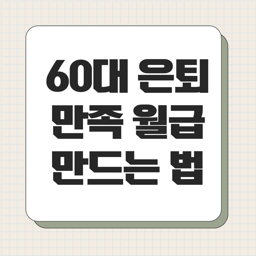 60대 은퇴 만족 월급 만드는 법